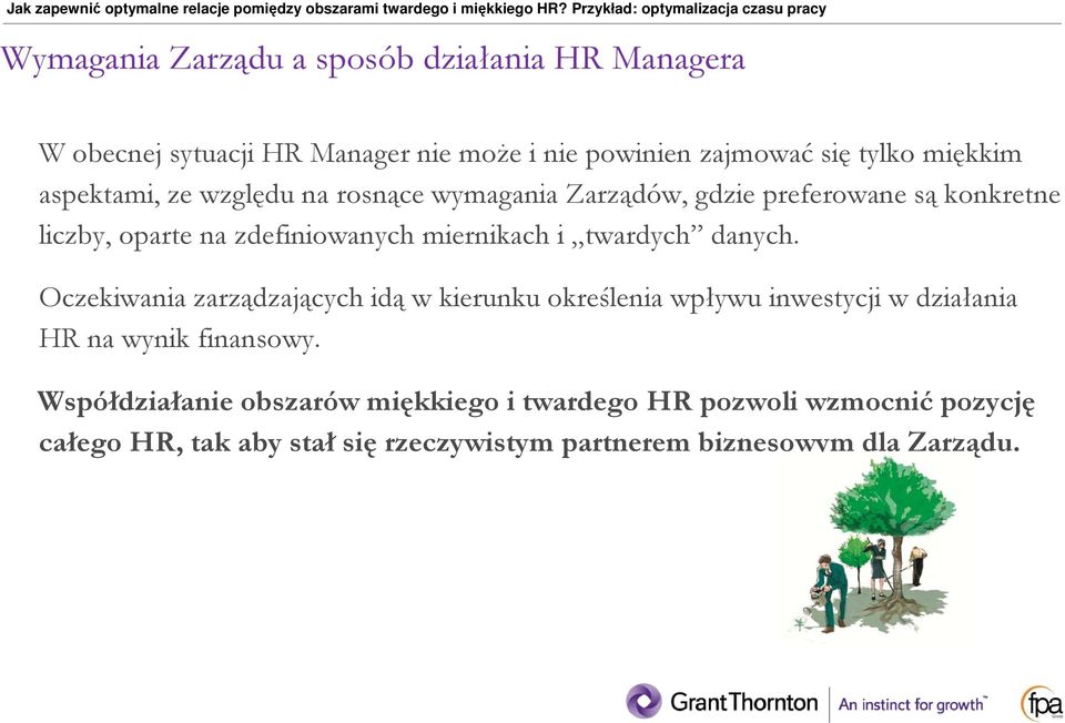 twardych danych. Oczekiwania zarządzających idą w kierunku określenia wpływu inwestycji w działania HR na wynik finansowy.