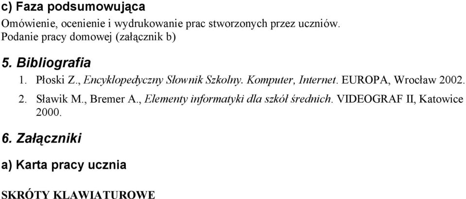 , Encyklopedyczny Słownik Szkolny. Komputer, Internet. EUROPA, Wrocław 2002. 2. Sławik M.