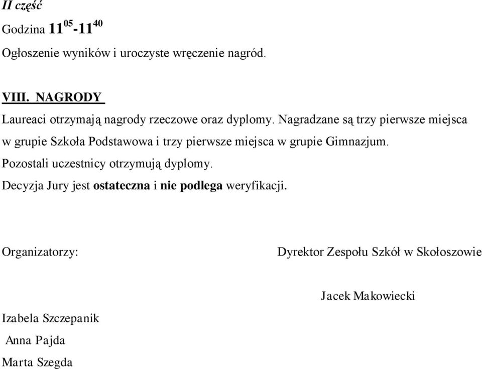 Nagradzane są trzy pierwsze miejsca w grupie Szkoła Podstawowa i trzy pierwsze miejsca w grupie Gimnazjum.