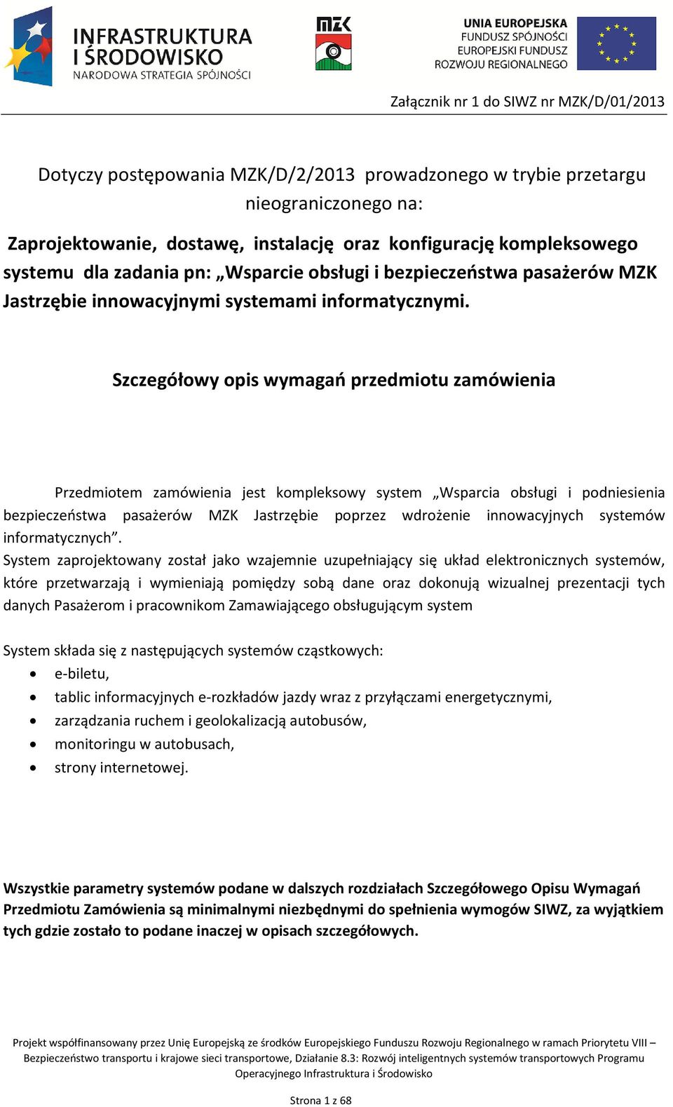 Szczegółowy opis wymagań przedmiotu zamówienia Przedmiotem zamówienia jest kompleksowy system Wsparcia obsługi i podniesienia bezpieczeństwa pasażerów MZK Jastrzębie poprzez wdrożenie innowacyjnych