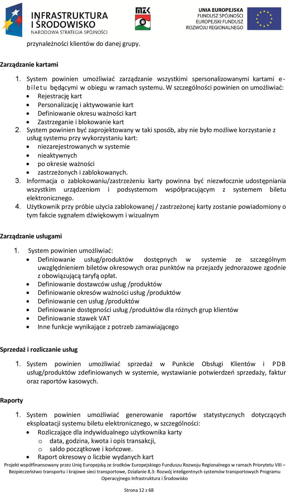 System powinien być zaprojektowany w taki sposób, aby nie było możliwe korzystanie z usług systemu przy wykorzystaniu kart: niezarejestrowanych w systemie nieaktywnych po okresie ważności