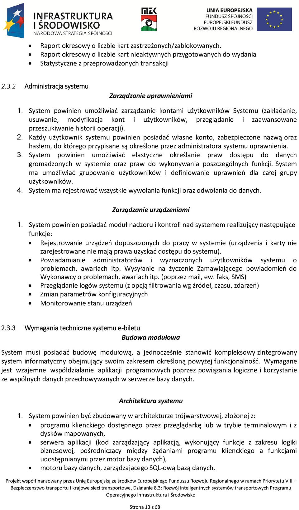 System powinien umożliwiać zarządzanie kontami użytkowników Systemu (zakładanie, usuwanie, modyfikacja kont i użytkowników, przeglądanie i zaawansowane przeszukiwanie historii operacji). 2.