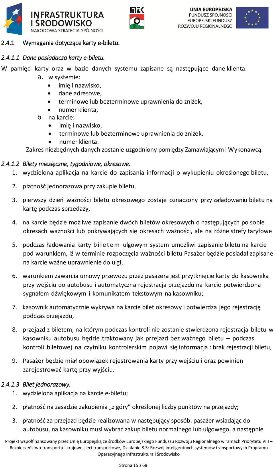 na karcie: imię i nazwisko, terminowe lub bezterminowe uprawnienia do zniżek, numer klienta. Zakres niezbędnych danych zostanie uzgodniony pomiędzy Zamawiającym i Wykonawcą. 2.4.1.