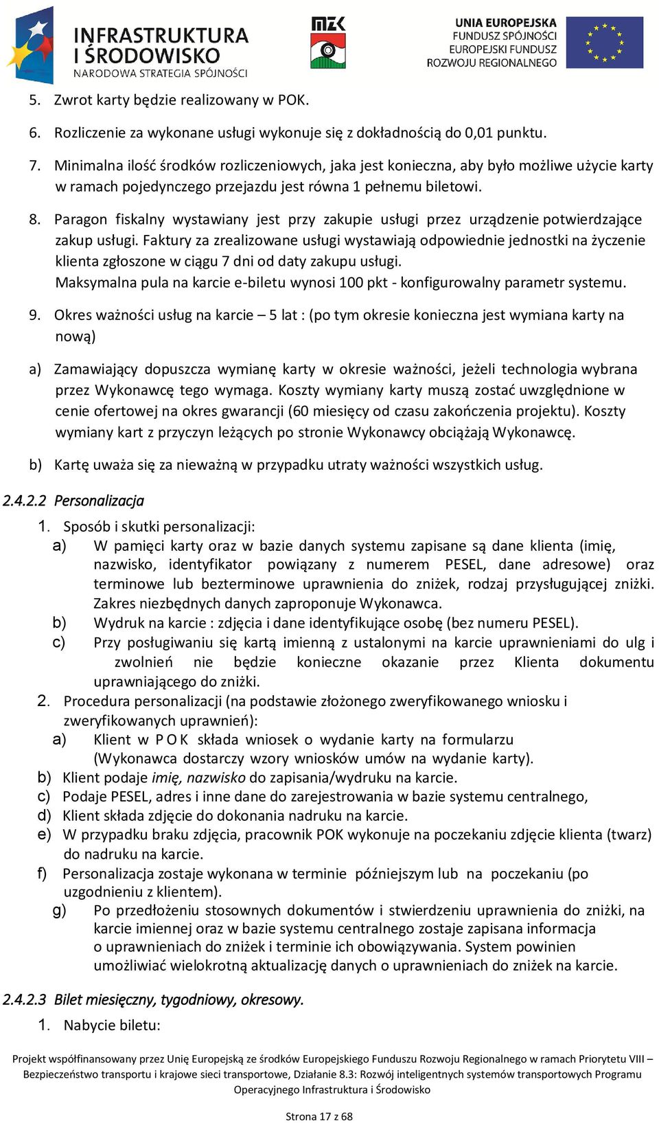 Paragon fiskalny wystawiany jest przy zakupie usługi przez urządzenie potwierdzające zakup usługi.