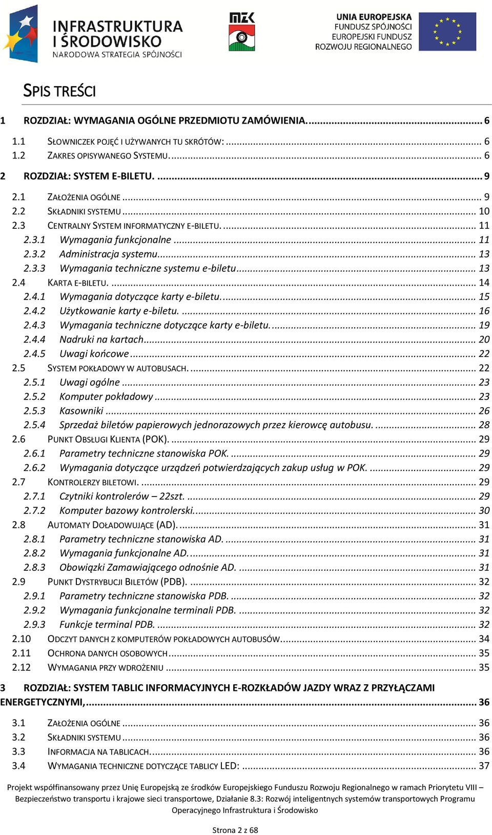 .. 13 2.4 KARTA E-BILETU.... 14 2.4.1 Wymagania dotyczące karty e-biletu.... 15 2.4.2 Użytkowanie karty e-biletu.... 16 2.4.3 Wymagania techniczne dotyczące karty e-biletu.... 19 2.4.4 Nadruki na kartach.