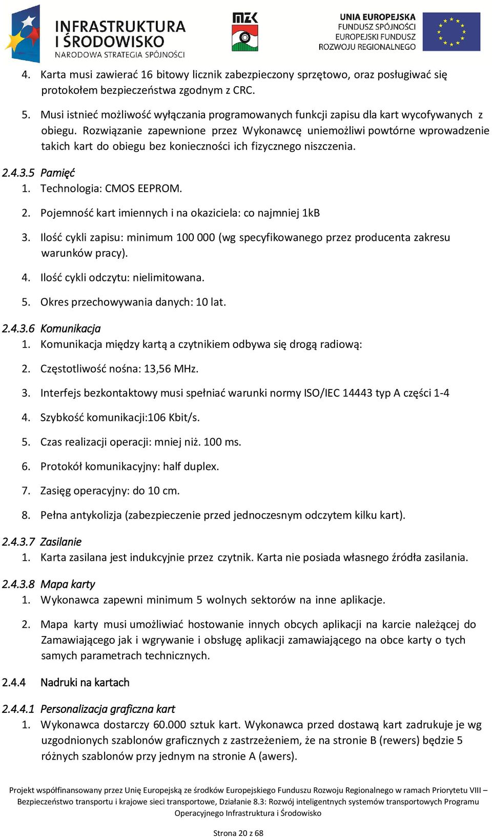 Rozwiązanie zapewnione przez Wykonawcę uniemożliwi powtórne wprowadzenie takich kart do obiegu bez konieczności ich fizycznego niszczenia. 2.