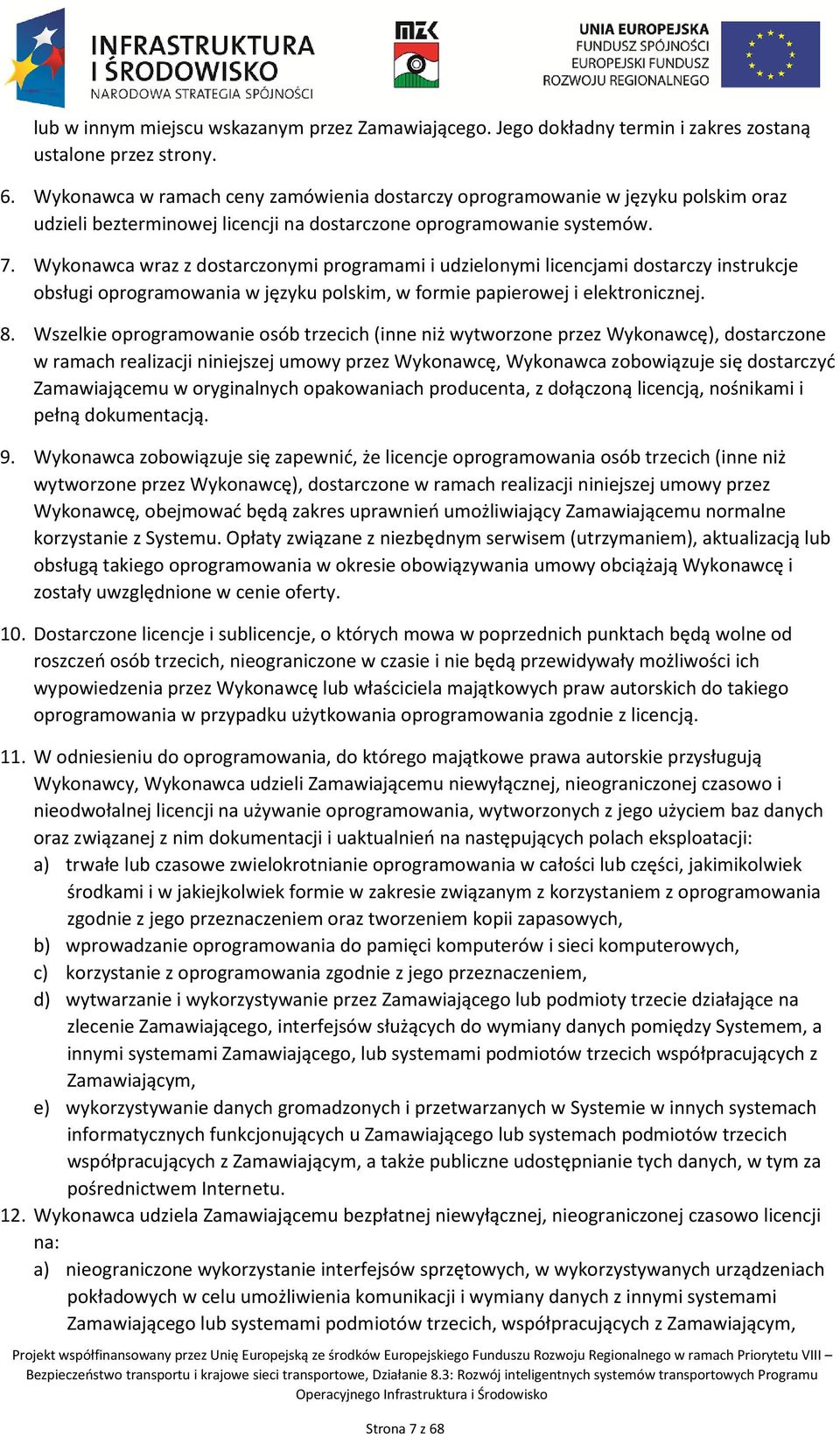 Wykonawca wraz z dostarczonymi programami i udzielonymi licencjami dostarczy instrukcje obsługi oprogramowania w języku polskim, w formie papierowej i elektronicznej. 8.