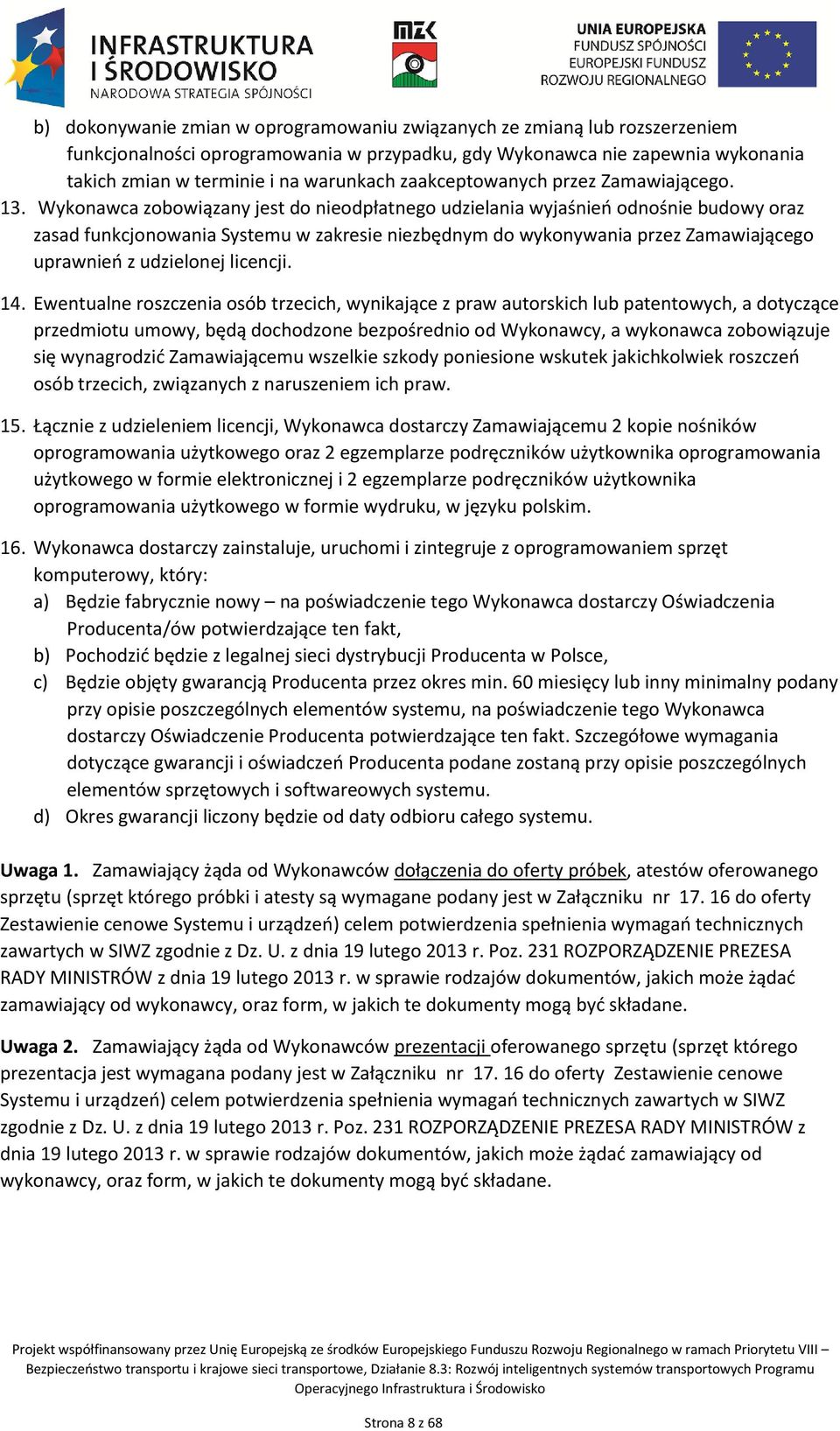 Wykonawca zobowiązany jest do nieodpłatnego udzielania wyjaśnień odnośnie budowy oraz zasad funkcjonowania Systemu w zakresie niezbędnym do wykonywania przez Zamawiającego uprawnień z udzielonej