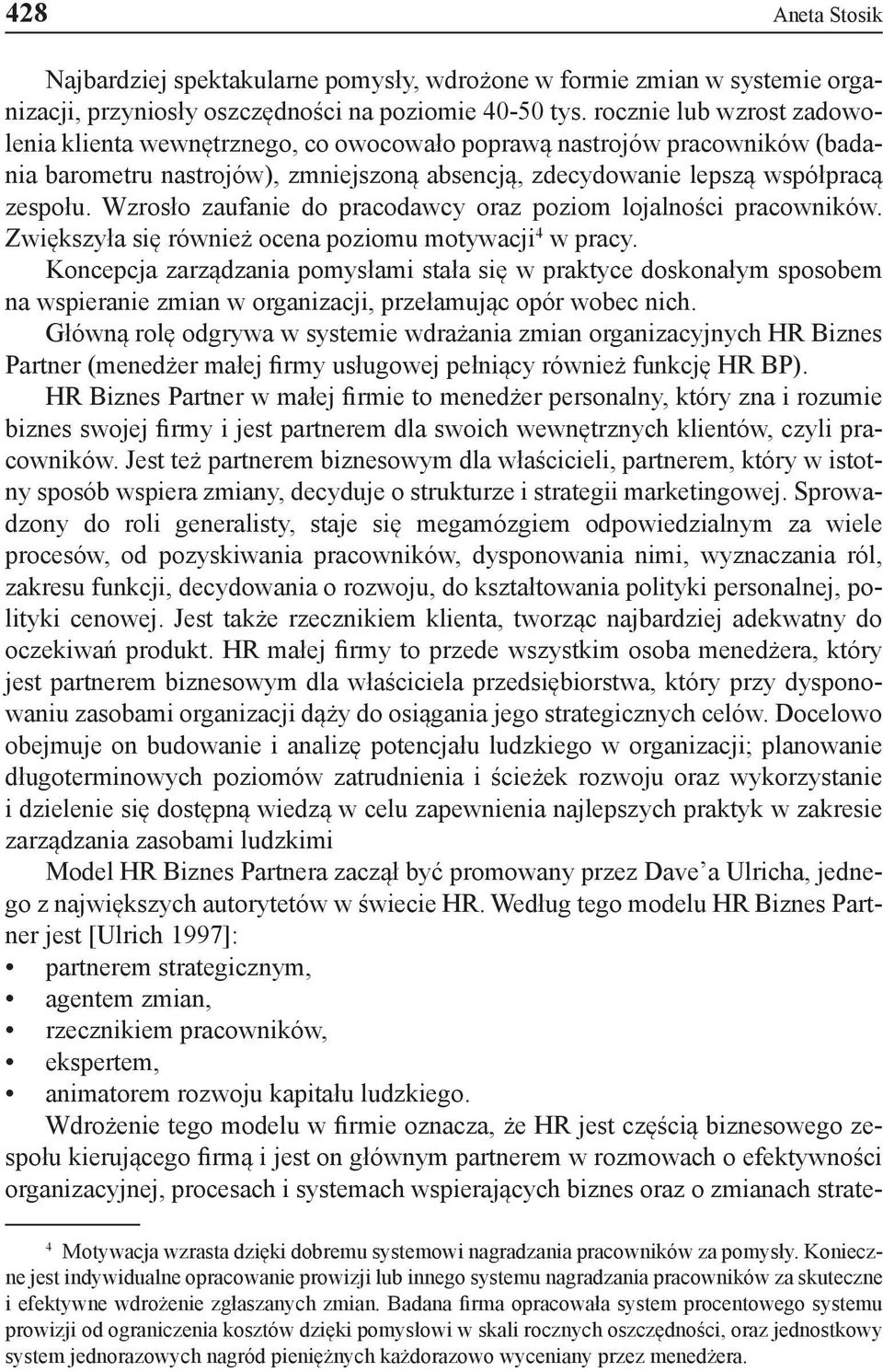 Wzrosło zaufanie do pracodawcy oraz poziom lojalności pracowników. Zwiększyła się również ocena poziomu motywacji 4 w pracy.