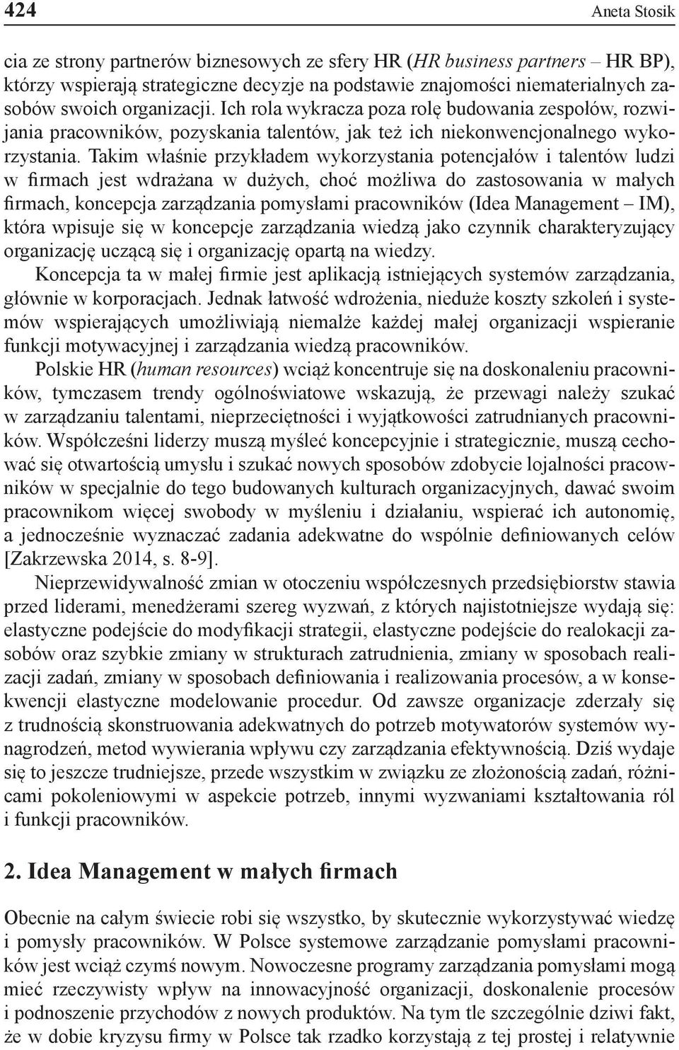 Takim właśnie przykładem wykorzystania potencjałów i talentów ludzi w firmach jest wdrażana w dużych, choć możliwa do zastosowania w małych firmach, koncepcja zarządzania pomysłami pracowników (Idea