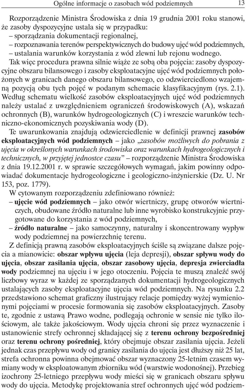 Tak więc procedura prawna silnie wiąże ze sobą oba pojęcia: zasoby dyspozycyjne obszaru bilansowego i zasoby eksploatacyjne ujęć wód podziemnych położonych w granicach danego obszaru bilansowego, co