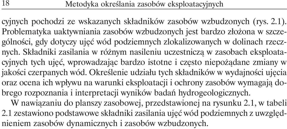 Składniki zasilania w różnym nasileniu uczestniczą w zasobach eksploatacyjnych tych ujęć, wprowadzając bardzo istotne i często niepożądane zmiany w jakości czerpanych wód.