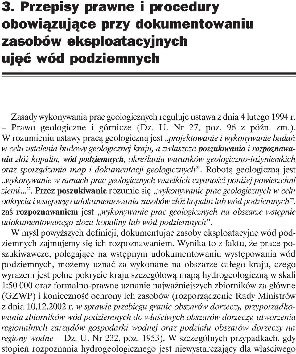W rozumieniu ustawy pracą geologiczną jest projektowanie i wykonywanie badań w celu ustalenia budowy geologicznej kraju, a zwłaszcza poszukiwania i rozpoznawania złóż kopalin, wód podziemnych,