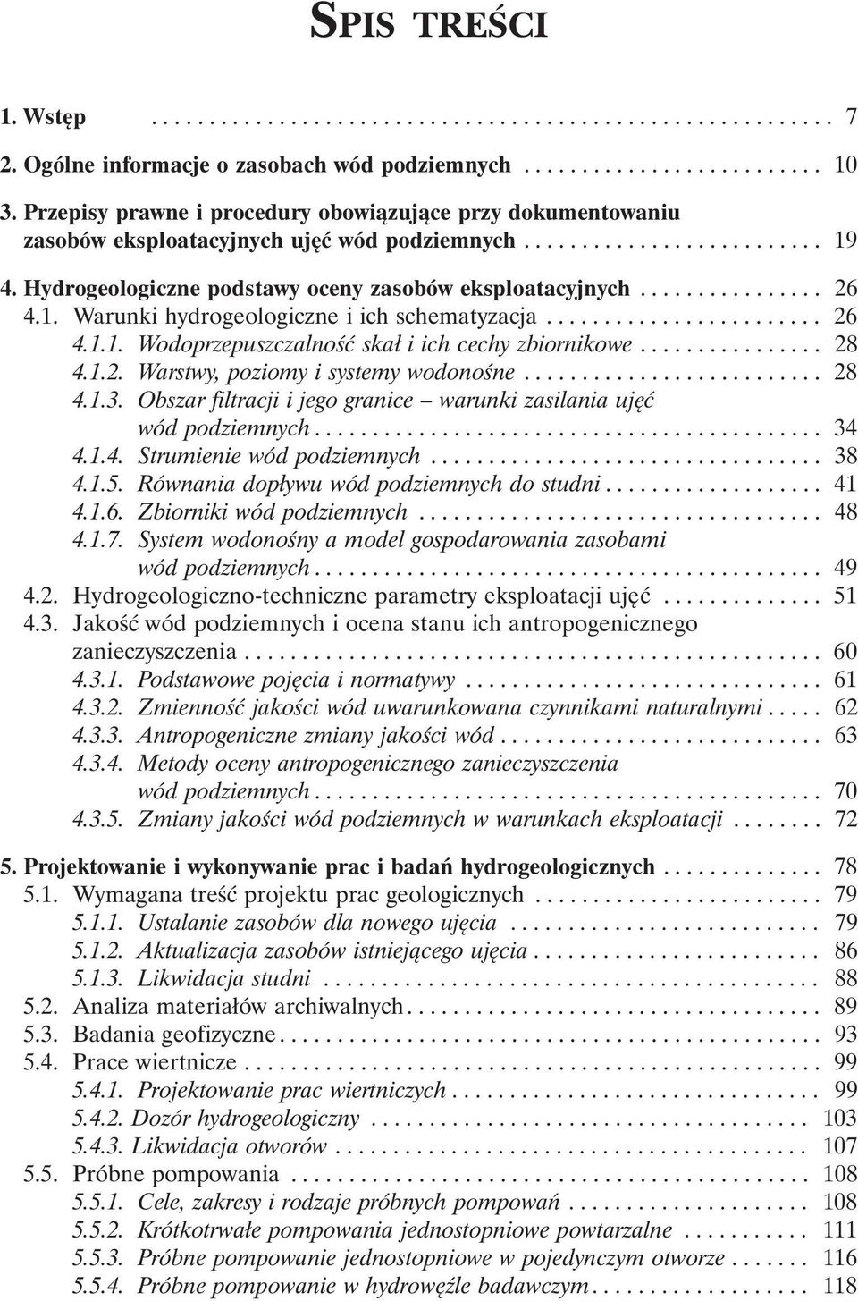 ............... 26 4.1. Warunki hydrogeologiczne i ich schematyzacja........................ 26 4.1.1. Wodoprzepuszczalność skał i ich cechy zbiornikowe................ 28 4.1.2. Warstwy, poziomy i systemy wodonośne.