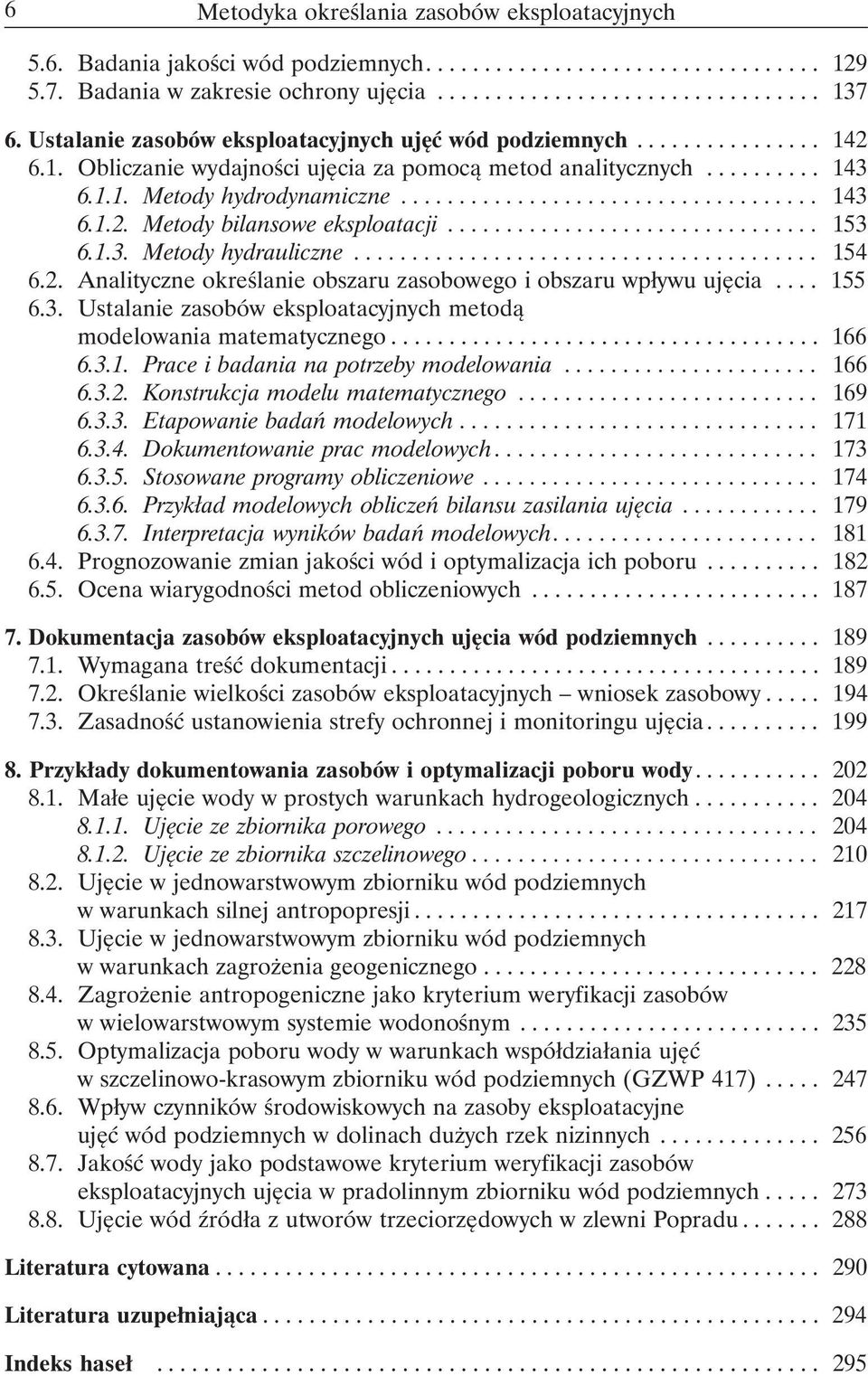 ............................... 153 6.1.3. Metody hydrauliczne........................................ 154 6.2. Analityczne określanie obszaru zasobowego i obszaru wpływu ujęcia.... 155 6.3. Ustalanie zasobów eksploatacyjnych metodą modelowania matematycznego.