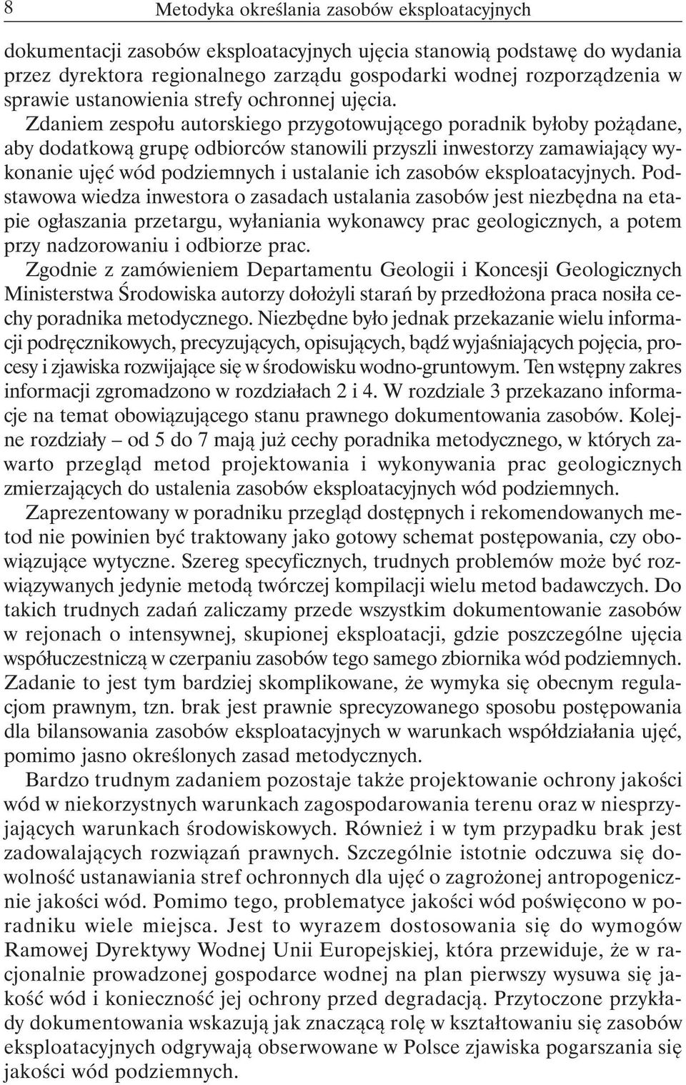 Zdaniem zespołu autorskiego przygotowującego poradnik byłoby pożądane, aby dodatkową grupę odbiorców stanowili przyszli inwestorzy zamawiający wykonanie ujęć wód podziemnych i ustalanie ich zasobów