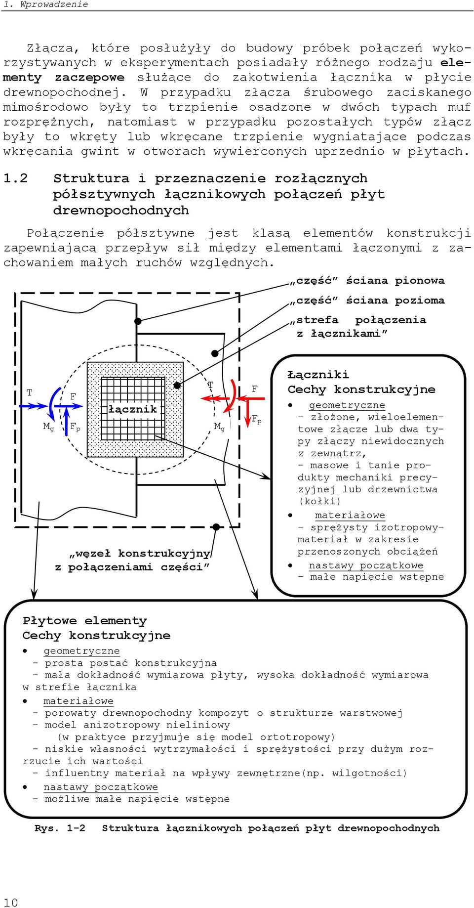 W przypadku złącza śrubowego zaciskanego mimośrodowo były to trzpienie osadzone w dwóch typach muf rozprężnych, natomiast w przypadku pozostałych typów złącz były to wkręty lub wkręcane trzpienie