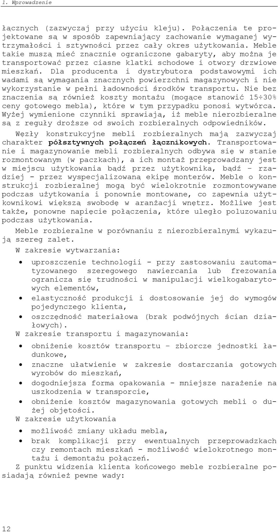 Dla producenta i dystrybutora podstawowymi ich wadami są wymagania znacznych powierzchni magazynowych i nie wykorzystanie w pełni ładowności środków transportu.