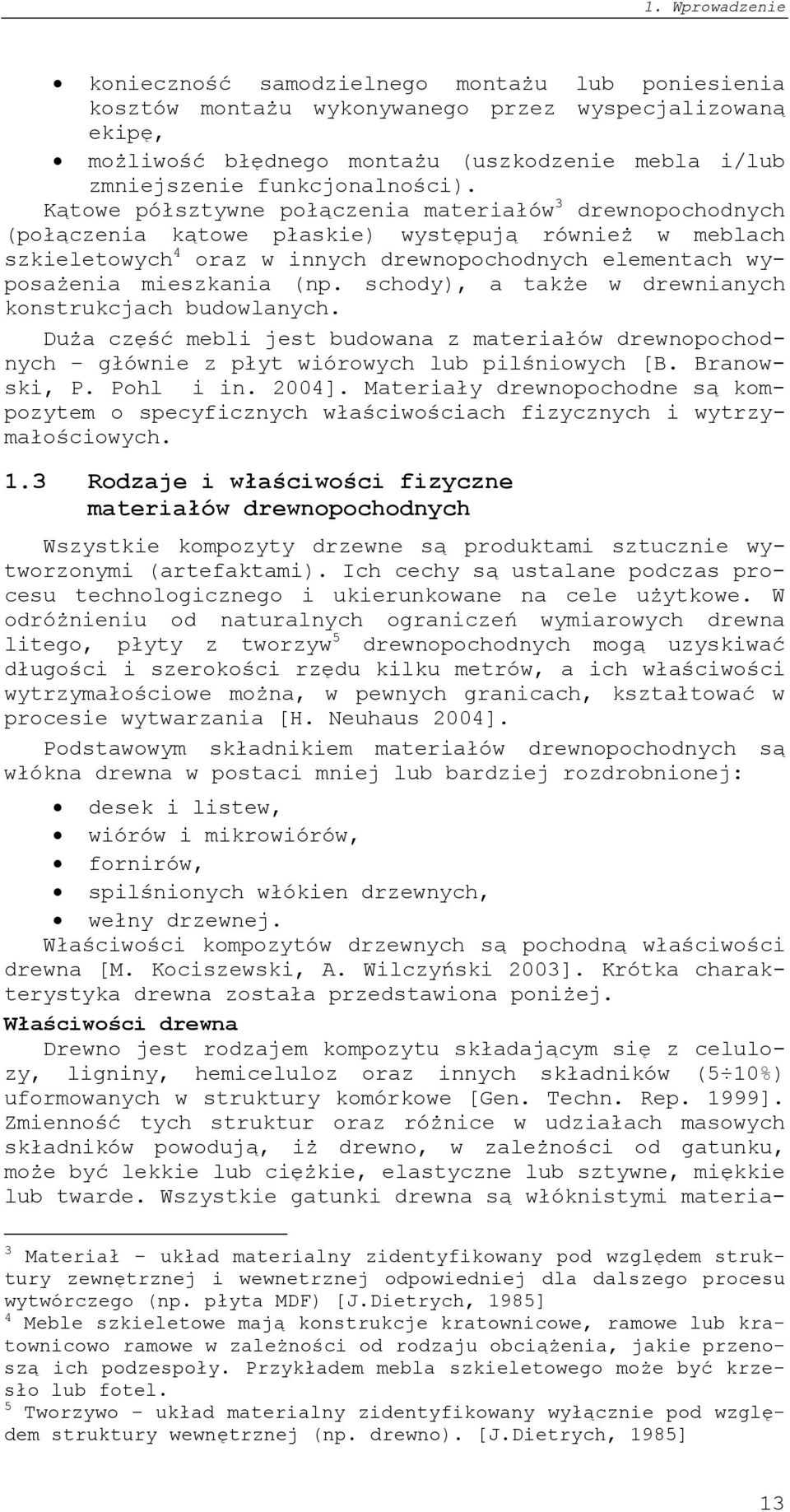 Kątowe półsztywne połączenia materiałów 3 drewnopochodnych (połączenia kątowe płaskie) występują również w meblach szkieletowych 4 oraz w innych drewnopochodnych elementach wyposażenia mieszkania (np.