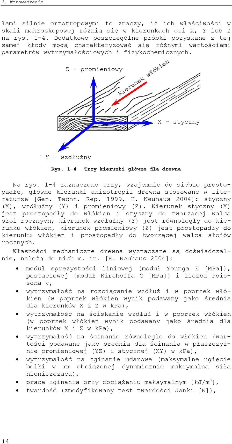 1-4 Trzy kierunki główne dla drewna Na rys. 1-4 zaznaczono trzy, wzajemnie do siebie prostopadłe, główne kierunki anizotropii drewna stosowane w literaturze [Gen. Techn. Rep. 1999, H.