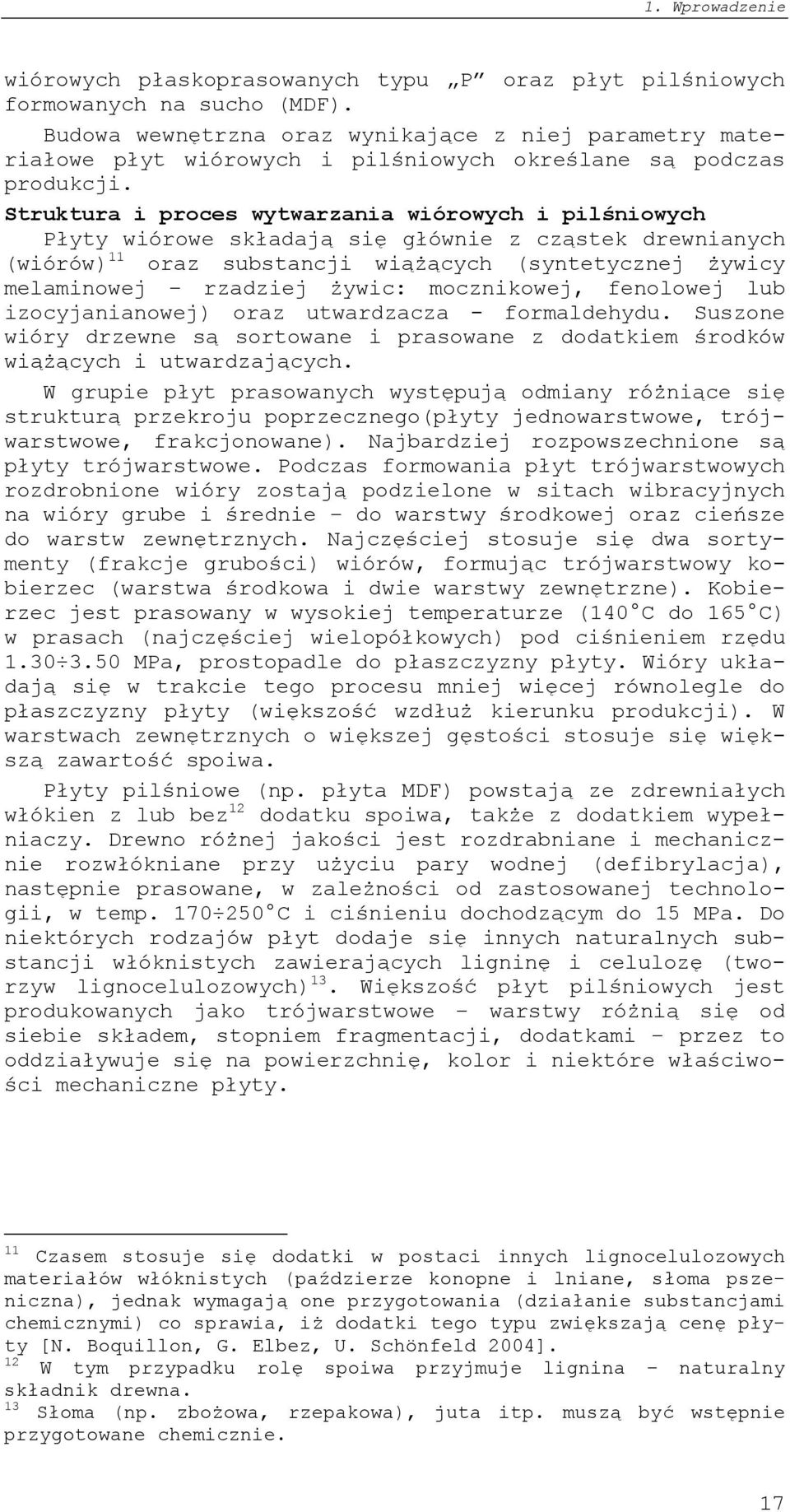Struktura i proces wytwarzania wiórowych i pilśniowych Płyty wiórowe składają się głównie z cząstek drewnianych (wiórów) 11 oraz substancji wiążących (syntetycznej żywicy melaminowej rzadziej żywic: