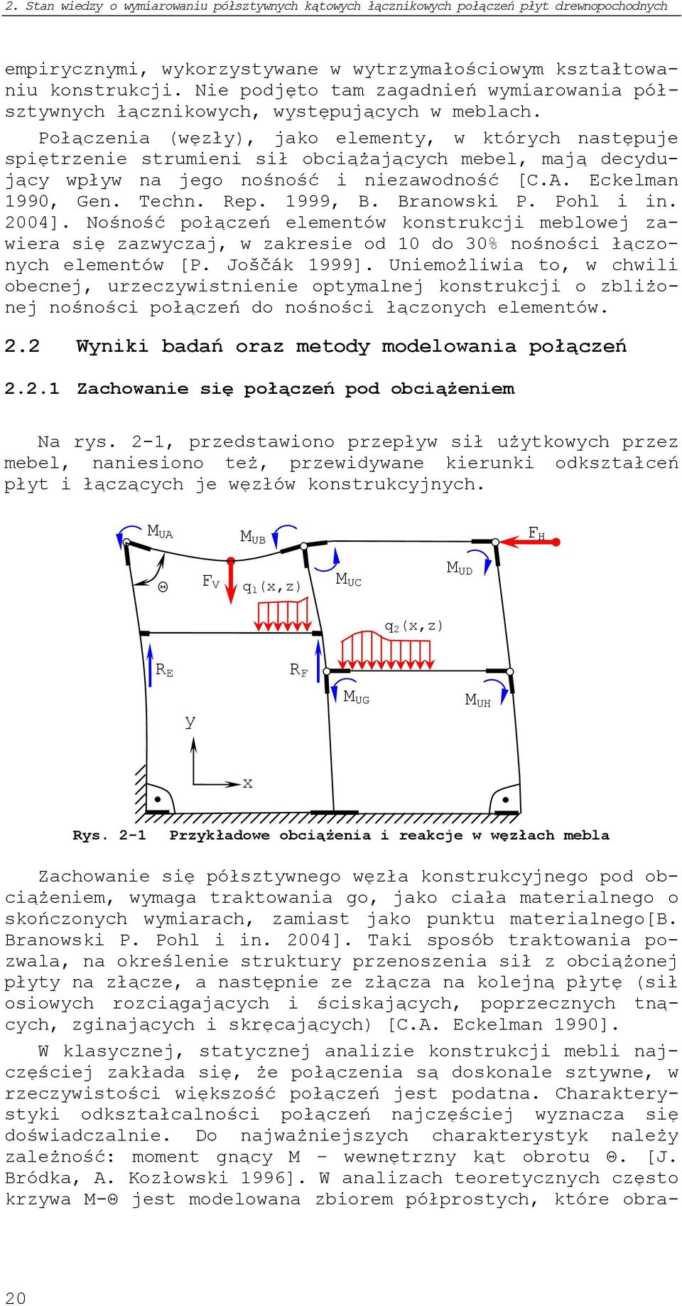 Połączenia (węzły), jako elementy, w których następuje spiętrzenie strumieni sił obciążających mebel, mają decydujący wpływ na jego nośność i niezawodność [C.A. Eckelman 199, Gen. Techn. Rep. 1999, B.