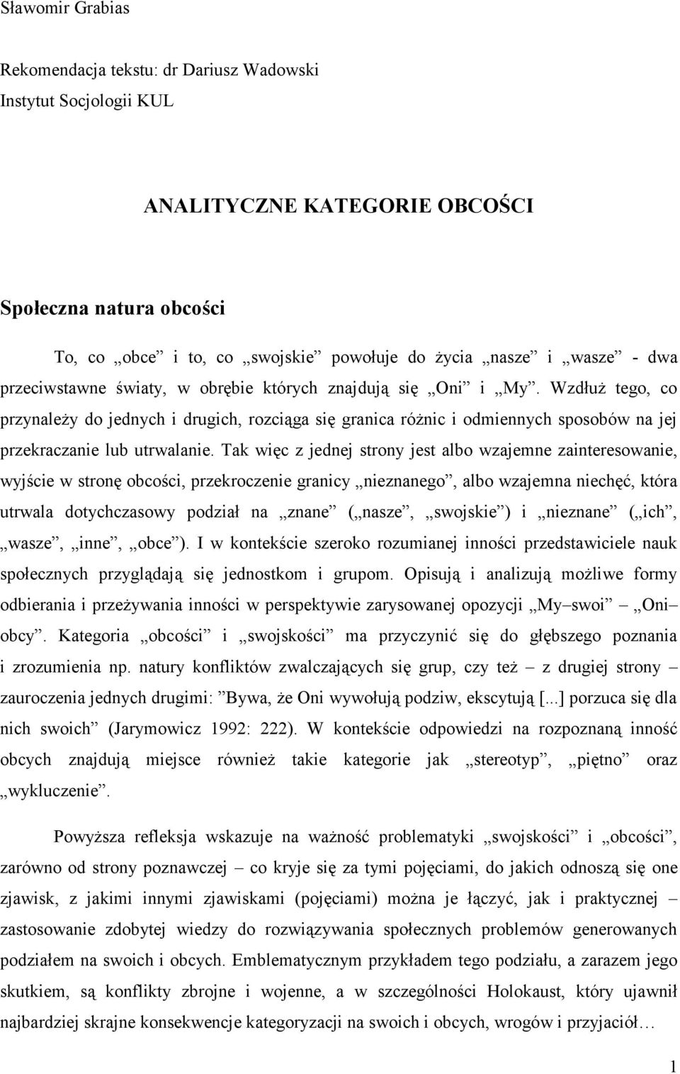 Wzdłuż tego, co przynależy do jednych i drugich, rozciąga się granica różnic i odmiennych sposobów na jej przekraczanie lub utrwalanie.