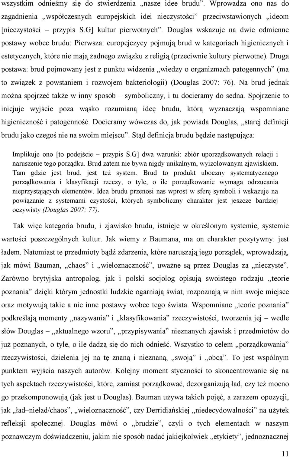 Douglas wskazuje na dwie odmienne postawy wobec brudu: Pierwsza: europejczycy pojmują brud w kategoriach higienicznych i estetycznych, które nie mają żadnego związku z religią (przeciwnie kultury