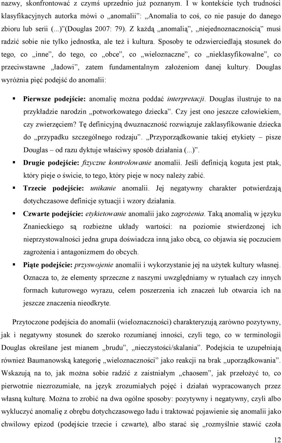 Sposoby te odzwierciedlają stosunek do tego, co inne, do tego, co obce, co wieloznaczne, co nieklasyfikowalne, co przeciwstawne ładowi, zatem fundamentalnym założeniom danej kultury.