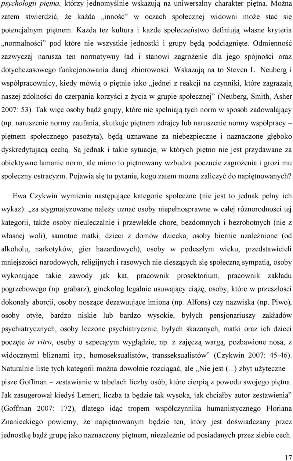 Odmienność zazwyczaj narusza ten normatywny ład i stanowi zagrożenie dla jego spójności oraz dotychczasowego funkcjonowania danej zbiorowości. Wskazują na to Steven L.