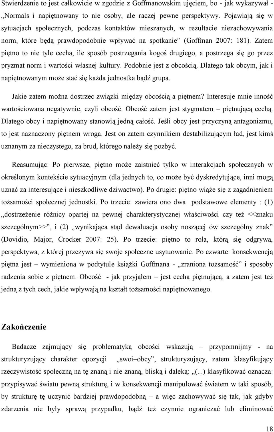 Zatem piętno to nie tyle cecha, ile sposób postrzegania kogoś drugiego, a postrzega się go przez pryzmat norm i wartości własnej kultury. Podobnie jest z obcością.