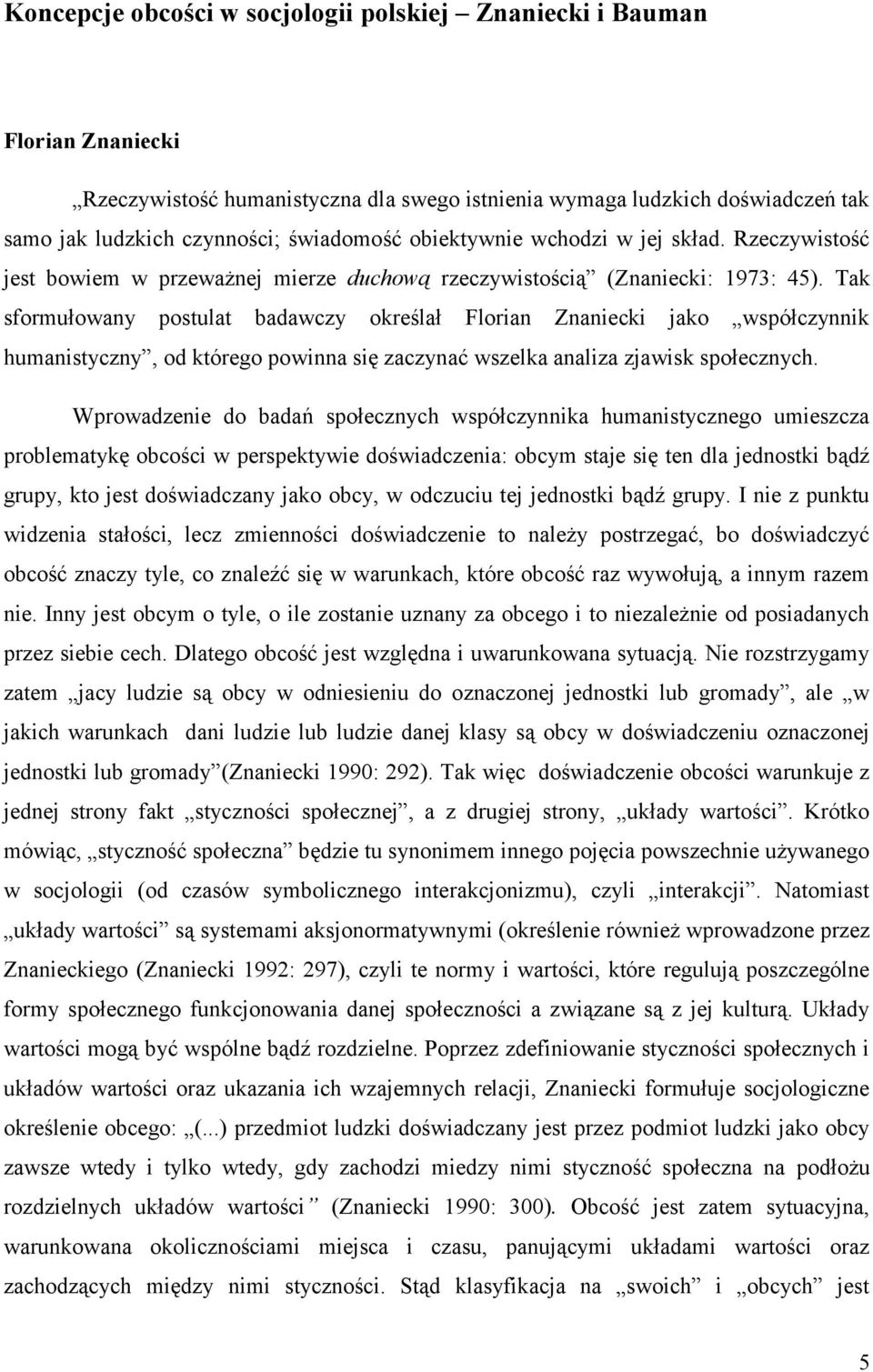 Tak sformułowany postulat badawczy określał Florian Znaniecki jako współczynnik humanistyczny, od którego powinna się zaczynać wszelka analiza zjawisk społecznych.