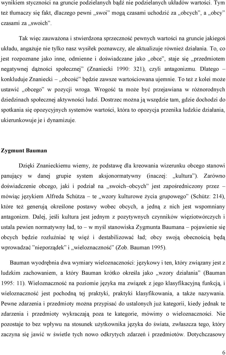 To, co jest rozpoznane jako inne, odmienne i doświadczane jako obce, staje się przedmiotem negatywnej dążności społecznej (Znaniecki 1990: 321), czyli antagonizmu.