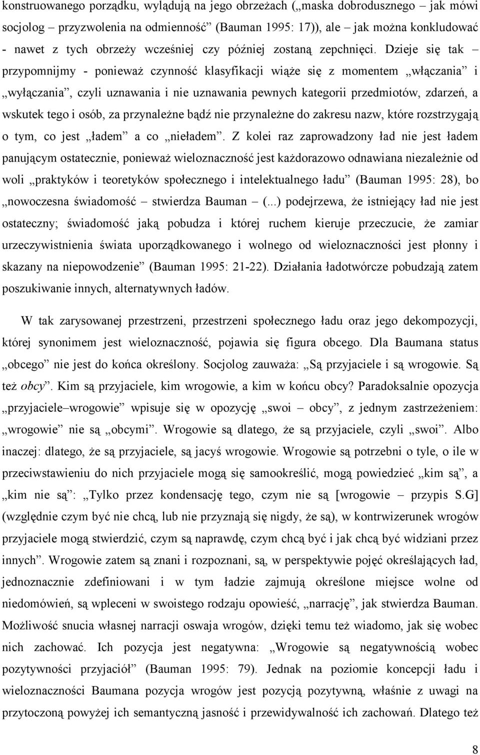 Dzieje się tak przypomnijmy - ponieważ czynność klasyfikacji wiąże się z momentem włączania i wyłączania, czyli uznawania i nie uznawania pewnych kategorii przedmiotów, zdarzeń, a wskutek tego i