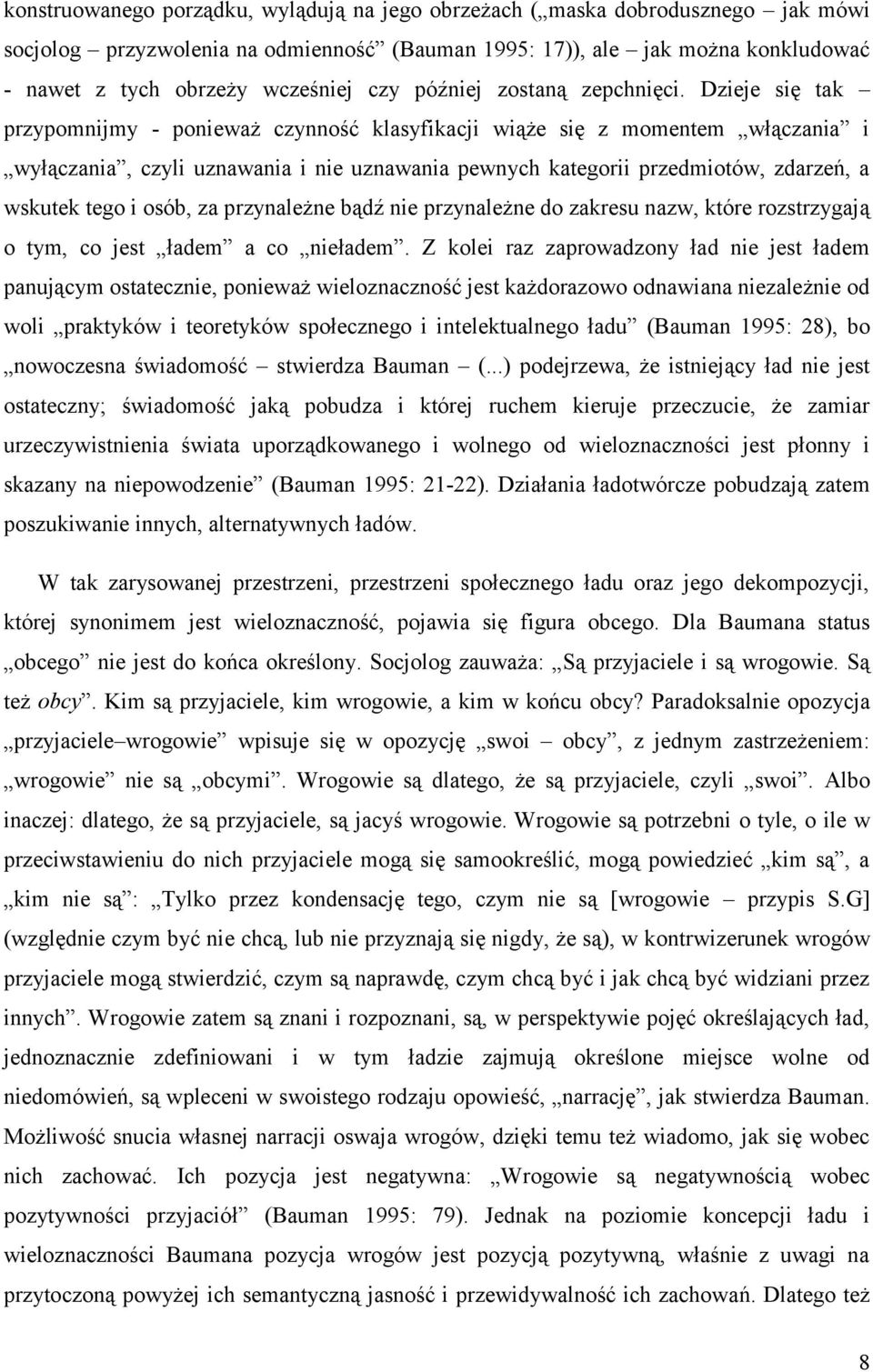 Dzieje się tak przypomnijmy - ponieważ czynność klasyfikacji wiąże się z momentem włączania i wyłączania, czyli uznawania i nie uznawania pewnych kategorii przedmiotów, zdarzeń, a wskutek tego i