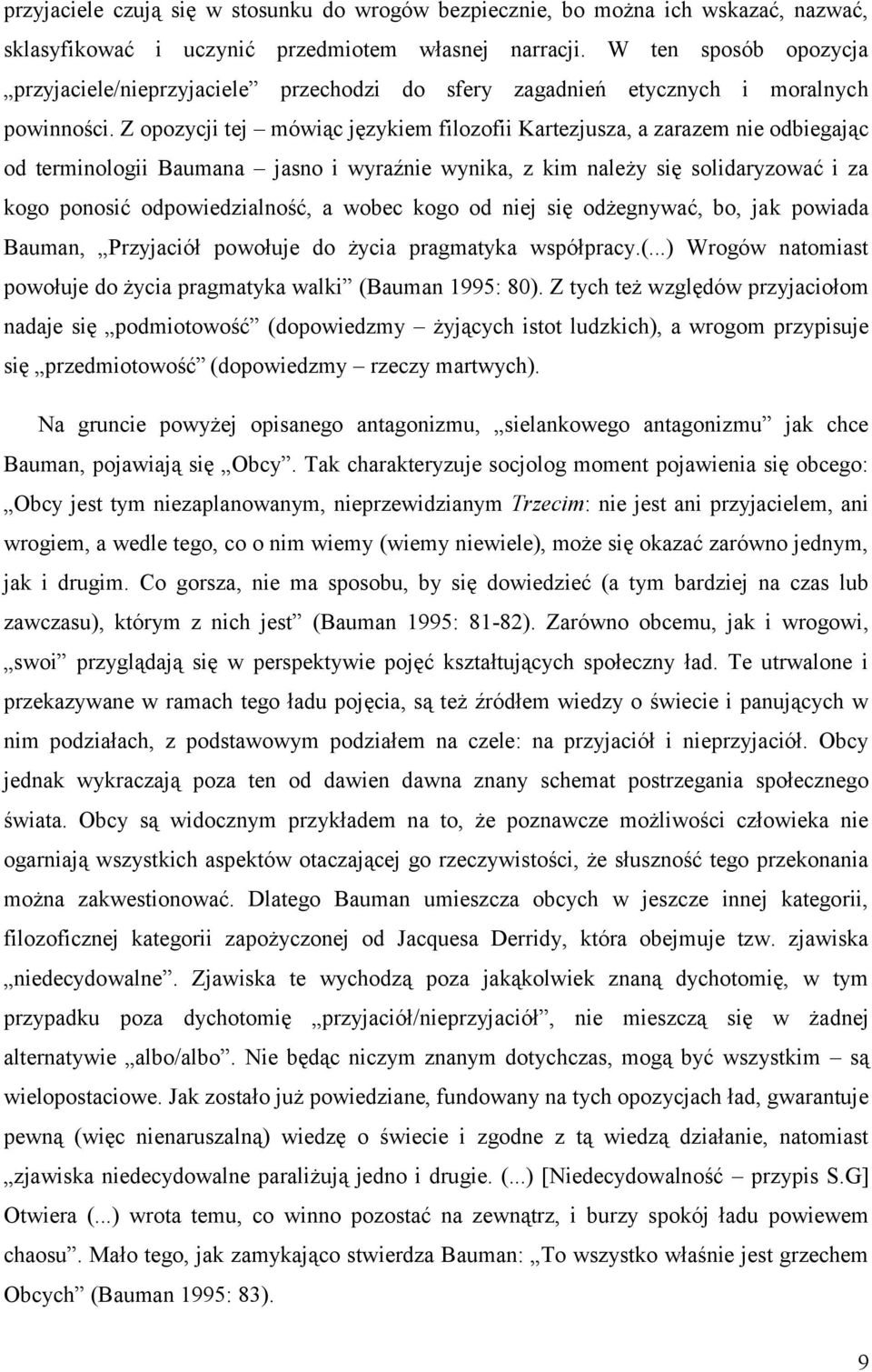 Z opozycji tej mówiąc językiem filozofii Kartezjusza, a zarazem nie odbiegając od terminologii Baumana jasno i wyraźnie wynika, z kim należy się solidaryzować i za kogo ponosić odpowiedzialność, a