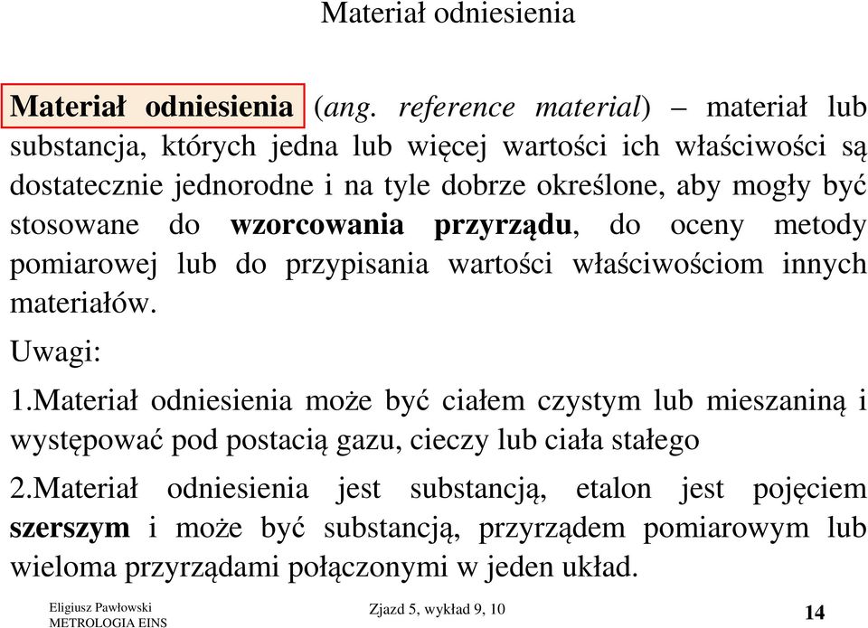 być stosowane do wzorcowania przyrządu, do oceny metody pomiarowej lub do przypisania wartości właściwościom innych materiałów. Uwagi: 1.