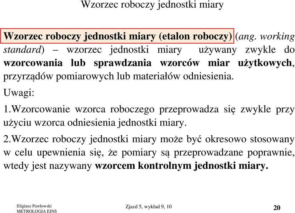 materiałów odniesienia. Uwagi: 1.Wzorcowanie wzorca roboczego przeprowadza się zwykle przy użyciu wzorca odniesienia jednostki miary. 2.