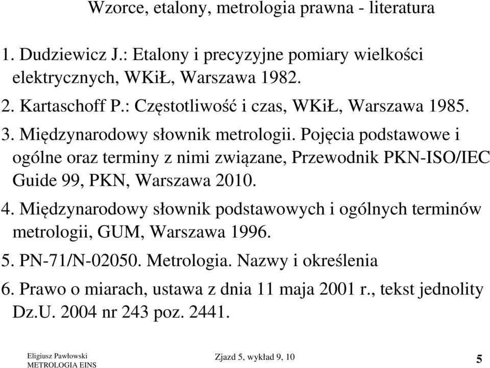 Pojęcia podstawowe i ogólne oraz terminy z nimi związane, Przewodnik PKN-ISO/IEC Guide 99, PKN, Warszawa 2010. 4.