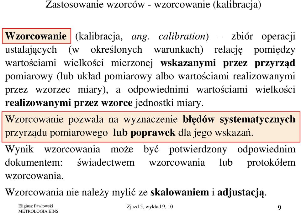 albo wartościami realizowanymi przez wzorzec miary), a odpowiednimi wartościami wielkości realizowanymi przez wzorce jednostki miary.