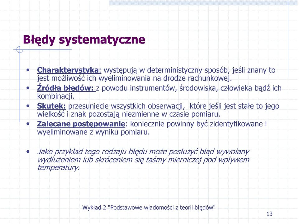 Skutek: przesuniecie wszystkich obserwacji, które jeśli jest stałe to jego wielkość i znak pozostają niezmienne w czasie pomiaru.