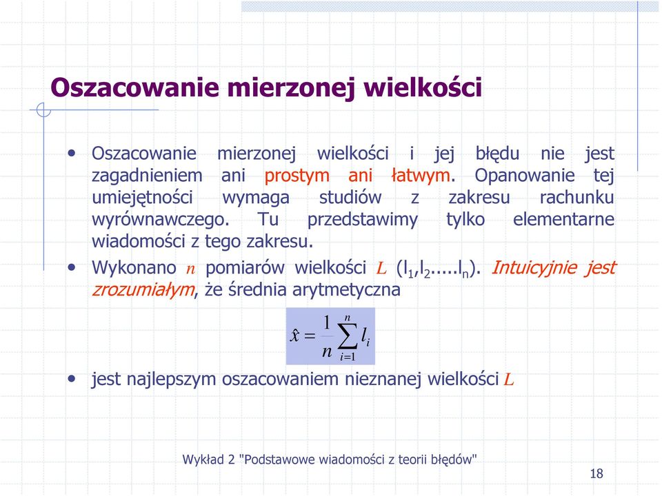 Tu przedstawimy tylko elementarne wiadomości z tego zakresu. Wykonano n pomiarów wielkości L (l,l...l n ).