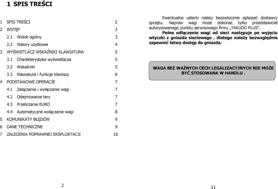 4 Automatyczne wyłączanie wagi 8 5 KOMUNIKATY BŁĘDÓW 9 6 DANE TECHNICZNE 9 7 ZALECENIA POPRAWNEJ EKSPLOATACJI 10 Ewentualne usterki należy bezzwłocznie zgłaszać dostawcy sprzętu.