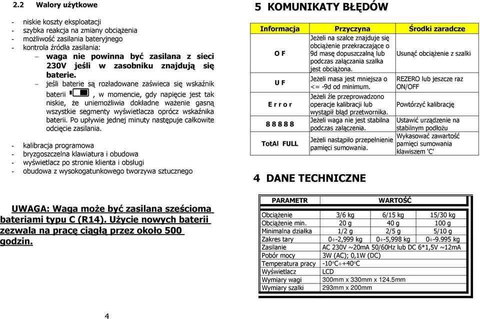 jeśli baterie są rozładowane zaświeca się wskaźnik baterii, w momencie, gdy napięcie jest tak niskie, że uniemożliwia dokładne ważenie gasną wszystkie segmenty wyświetlacza oprócz wskaźnika baterii.