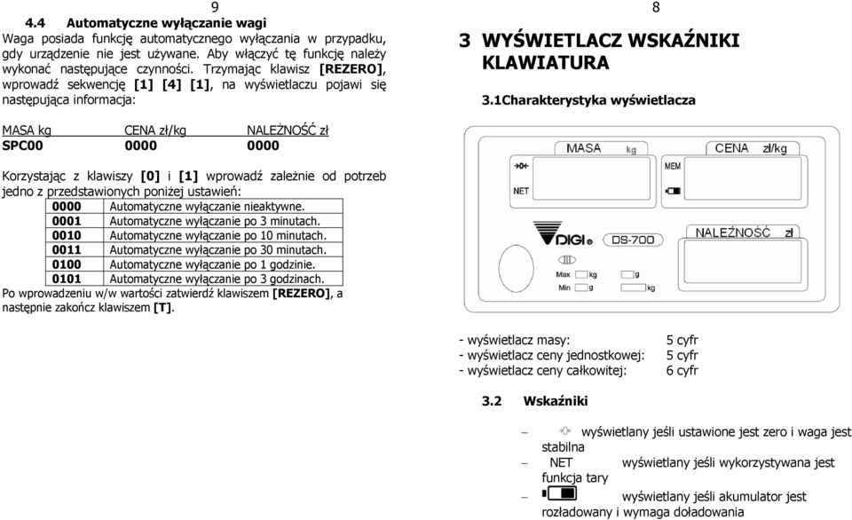 1Charakterystyka wyświetlacza 8 MASA kg CENA zł/kg NALEŻNOŚĆ zł SPC00 0000 0000 Korzystając z klawiszy [0] i [1] wprowadź zależnie od potrzeb jedno z przedstawionych poniżej ustawień: 0000