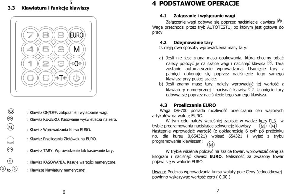 2 Odejmowanie tary Istnieją dwa sposoby wprowadzenia masy tary: a) Jeśli nie jest znana masa opakowania, którą chcemy odjąć należy położyć je na szalce wagi i nacisnąć klawisz.