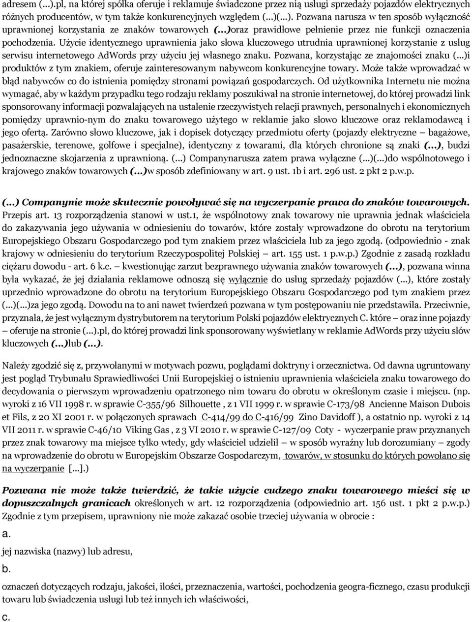Użycie identycznego uprawnienia jako słowa kluczowego utrudnia uprawnionej korzystanie z usług serwisu internetowego AdWords przy użyciu jej własnego znaku. Pozwana, korzystając ze znajomości znaku (.