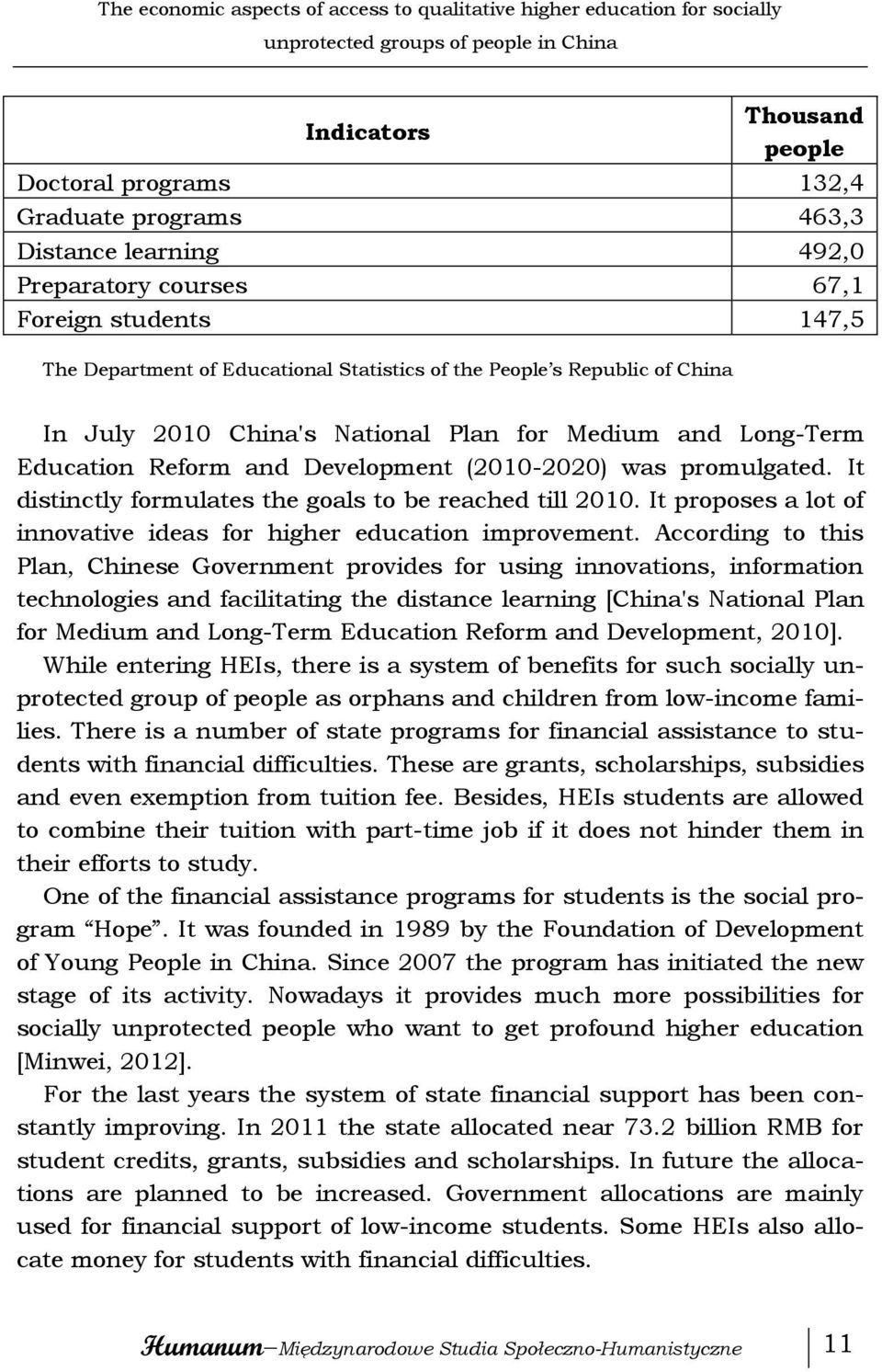 Education Reform and Development (2010-2020) was promulgated. It distinctly formulates the goals to be reached till 2010. It proposes a lot of innovative ideas for higher education improvement.