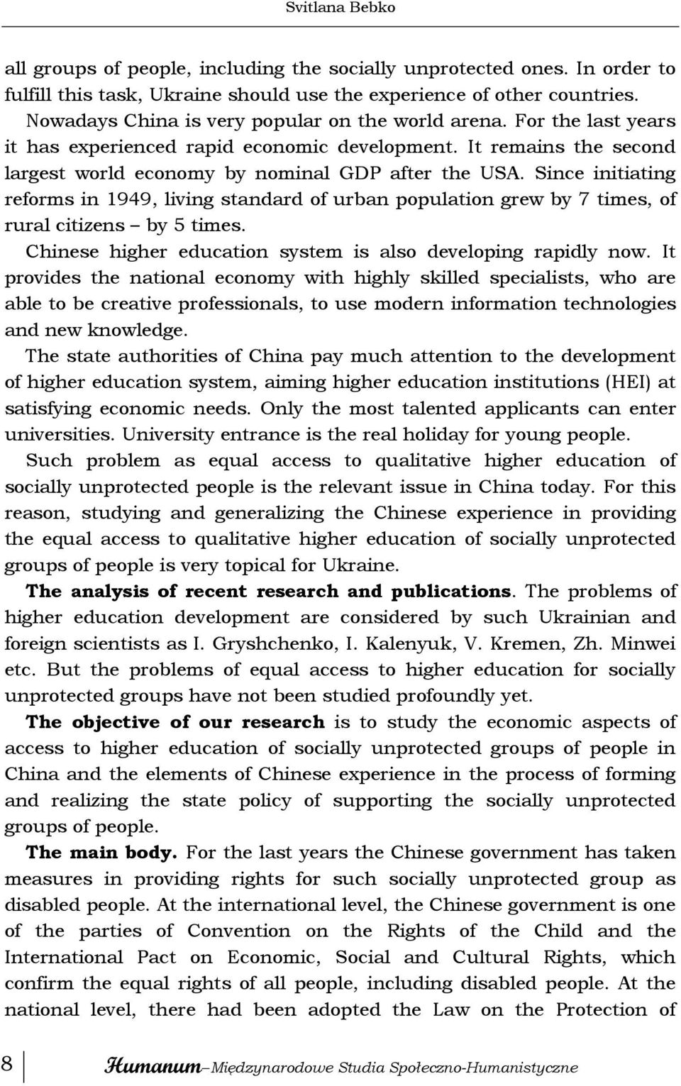 Since initiating reforms in 1949, living standard of urban population grew by 7 times, of rural citizens by 5 times. Chinese higher education system is also developing rapidly now.