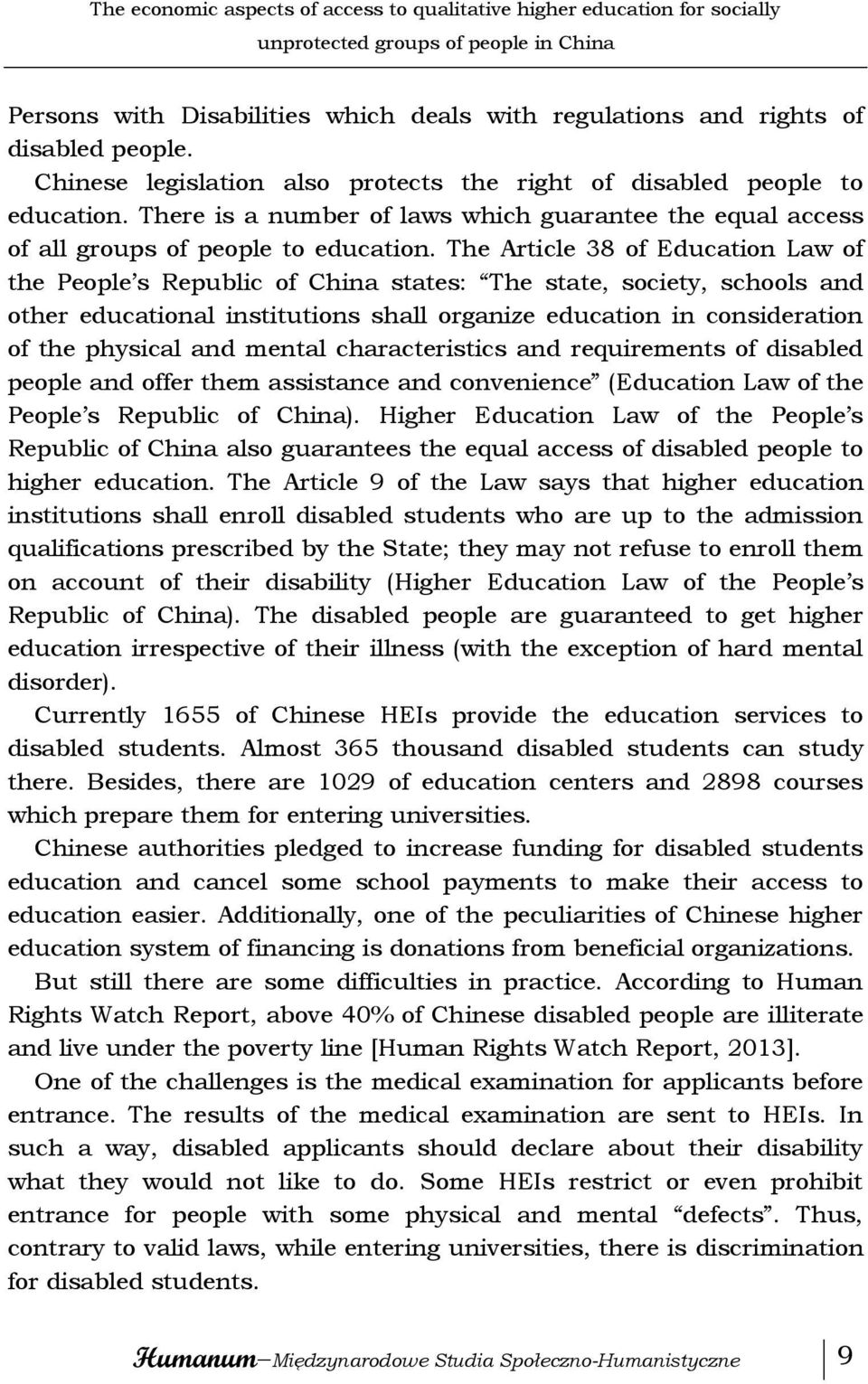 The Article 38 of Education Law of the People s Republic of China states: The state, society, schools and other educational institutions shall organize education in consideration of the physical and